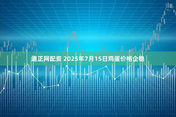 道正网配资 2025年7月15日鸡蛋价格企稳