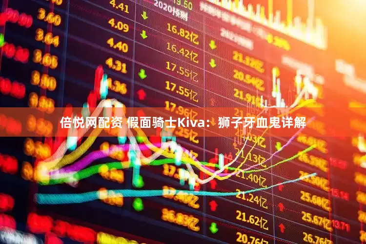 倍悦网配资 假面骑士Kiva：狮子牙血鬼详解